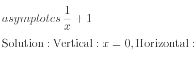 The asymptotes of 1/x+1 is Vertical: x=0,Horizontal: y=1